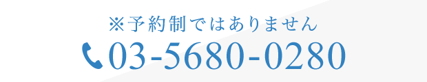 予約制ではありません 03-5680-0280